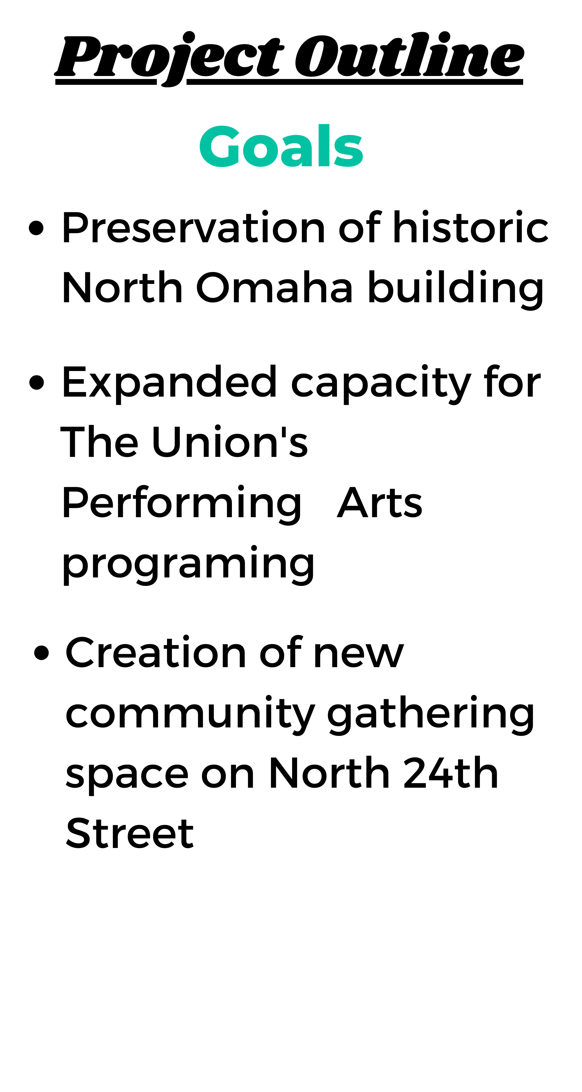 Project Outline Preservation of historic North Omaha building Expanded capacity for The Unions Performing Arts programing Creation of new community gathering space on North 24th Street