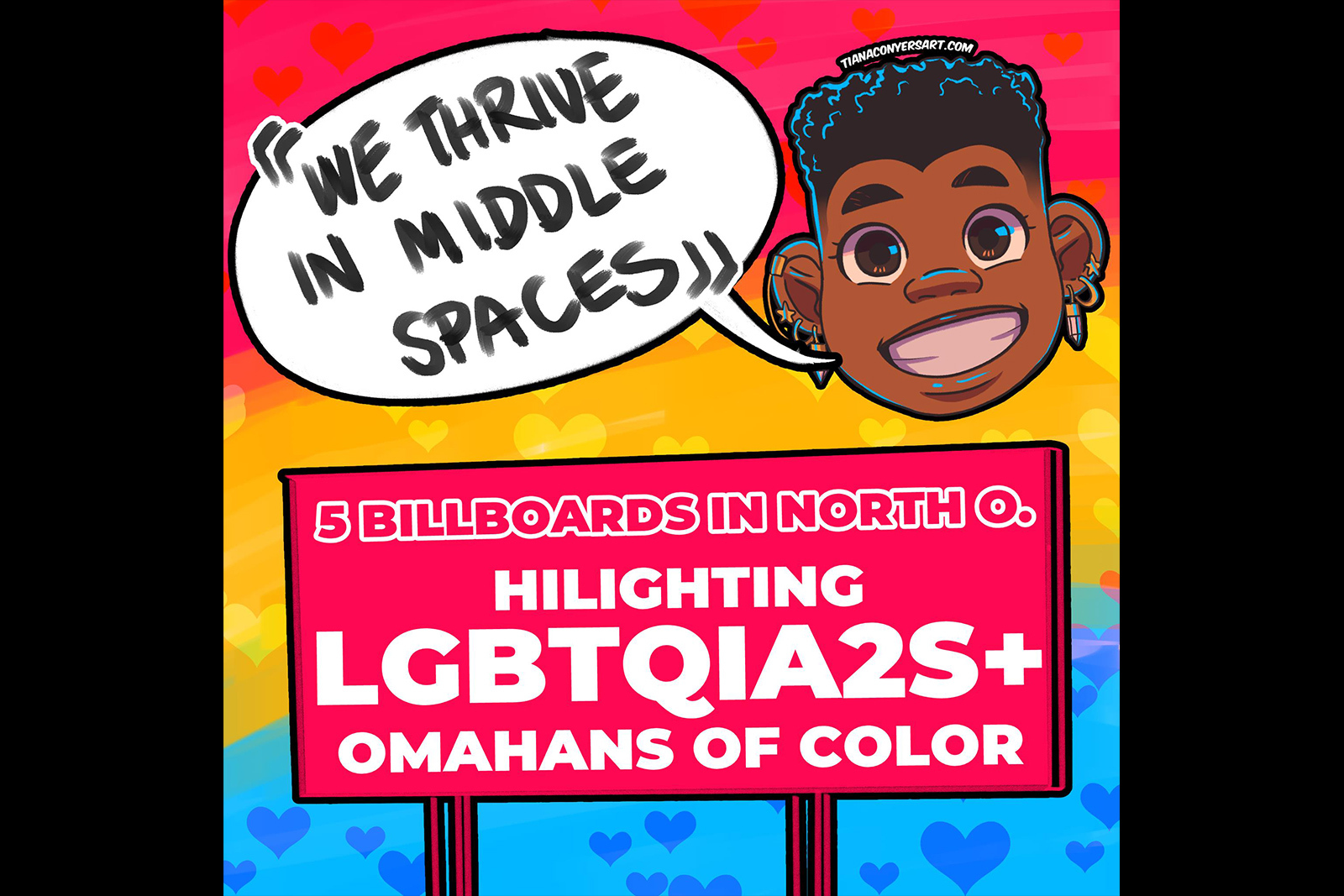 Art by Tiana Conyers - a smiling Black face with a comic word bubble that reads "We Thrive in Middle Spaces" above a red billboard that reads: 5 billboards in North O. Highlighting LGBTQIA2s+ Omahans of Color"